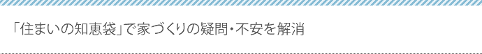 「住まいの知恵袋」で家づくりの疑問・不安を解消